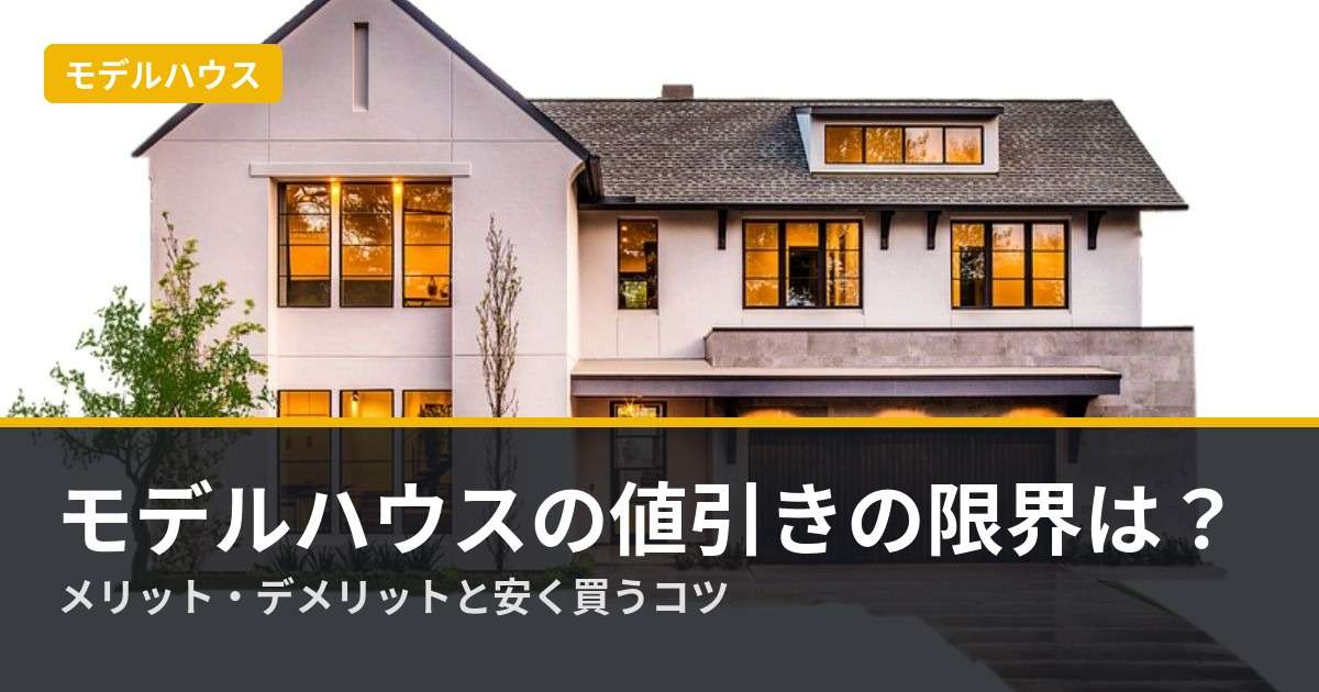 img_モデルハウスの値引きの限界は？メリットやデメリット・安く買えるコツを解説