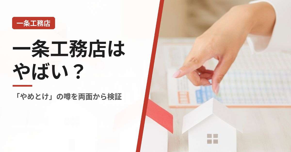 一条工務店はやばい？やめとけと言われる噂の真相を5つの両面から検証