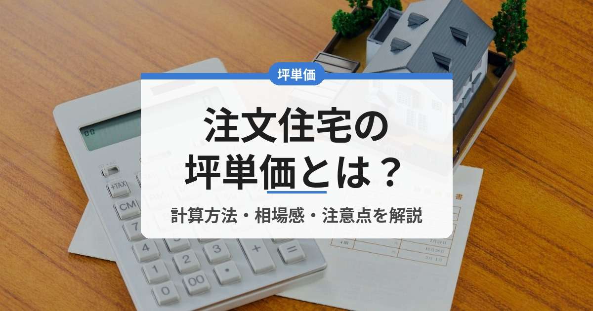 img_注文住宅の坪単価とは？計算方法・相場感・注意点を徹底解説！