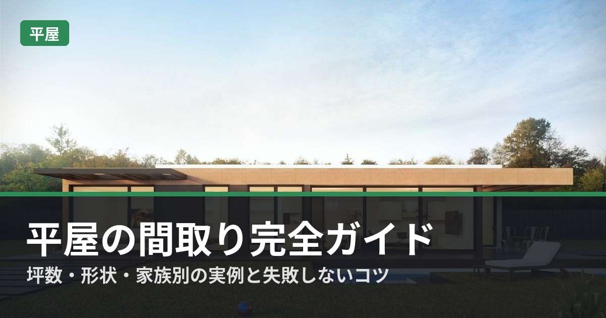 平屋の間取り完全ガイド｜坪数・形状・家族別の実例と失敗しないコツを解説