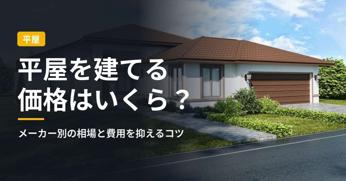img_平屋を建てる際の価格は？｜ハウスメーカー別の相場と価格を抑えるコツを徹底解説