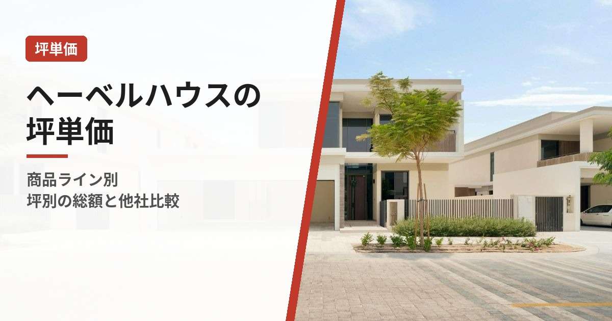 img_ヘーベルハウスの坪単価｜商品ライン別・坪別の総額と他社比較を徹底解説